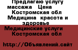 Предлагаю услугу массажа › Цена ­ 700 - Костромская обл. Медицина, красота и здоровье » Медицинские услуги   . Костромская обл.